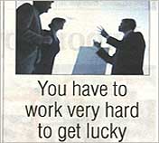 You have to work very hard to get lucky